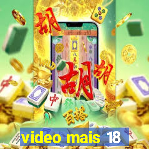 video mais 18